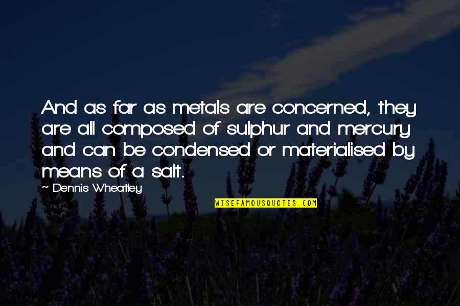 Diabion Quotes By Dennis Wheatley: And as far as metals are concerned, they Diabion Quotes By Dennis Wheatley: And as far as metals are concerned, they