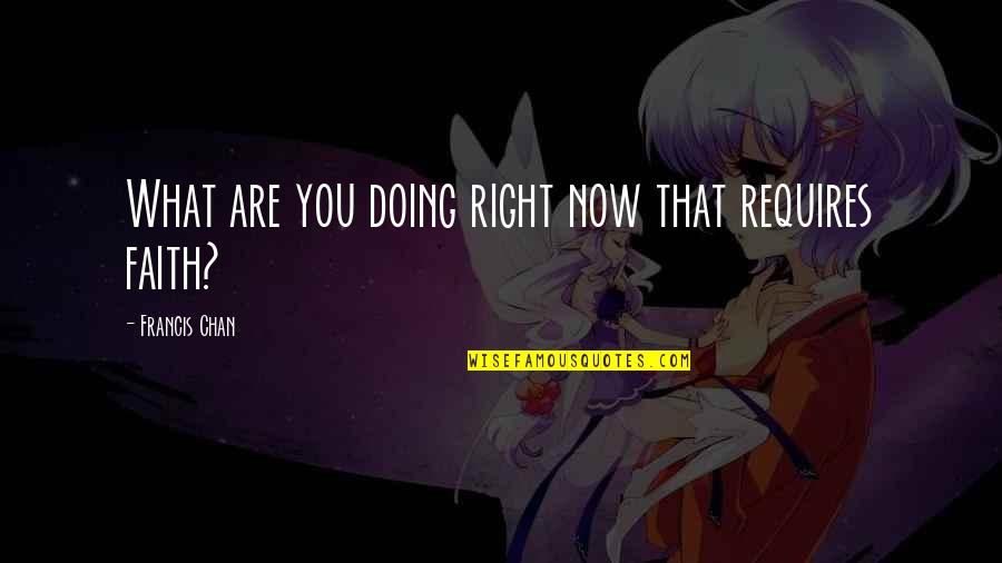 Diablada De Pillaro Quotes By Francis Chan: What are you doing right now that requires Diablada De Pillaro Quotes By Francis Chan: What are you doing right now that requires