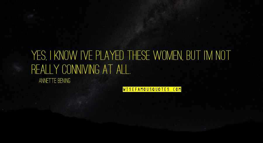 Diablada Peruana Quotes By Annette Bening: Yes, I know I've played these women, but