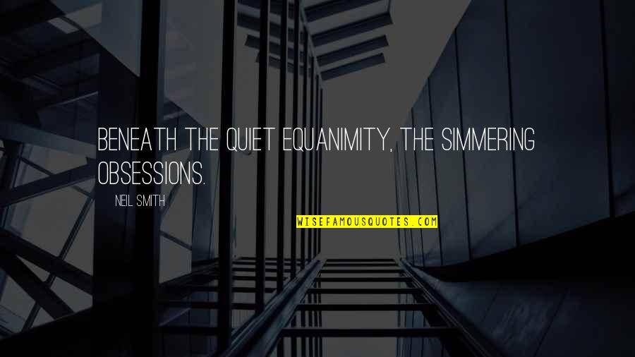 Diablada Vestimenta Quotes By Neil Smith: Beneath the quiet equanimity, the simmering obsessions.