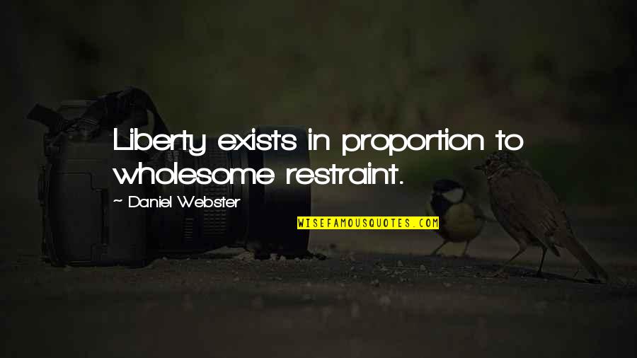 Diablesas Quotes By Daniel Webster: Liberty exists in proportion to wholesome restraint. Diablesas Quotes By Daniel Webster: Liberty exists in proportion to wholesome restraint.