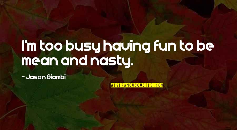 Diablesse Say Quotes By Jason Giambi: I'm too busy having fun to be mean Diablesse Say Quotes By Jason Giambi: I'm too busy having fun to be mean