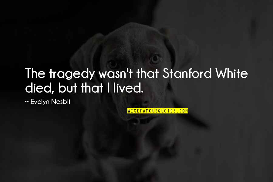 Diablicos De Los Santos Quotes By Evelyn Nesbit: The tragedy wasn't that Stanford White died, but Diablicos De Los Santos Quotes By Evelyn Nesbit: The tragedy wasn't that Stanford White died, but