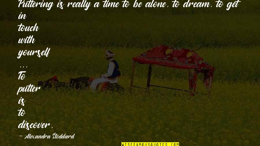 Diablicos De Tucume Quotes By Alexandra Stoddard: Puttering is really a time to be alone, Diablicos De Tucume Quotes By Alexandra Stoddard: Puttering is really a time to be alone,