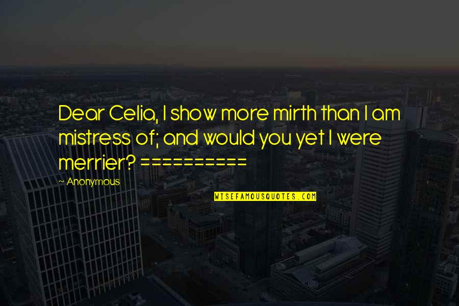 Diablism Quotes By Anonymous: Dear Celia, I show more mirth than I