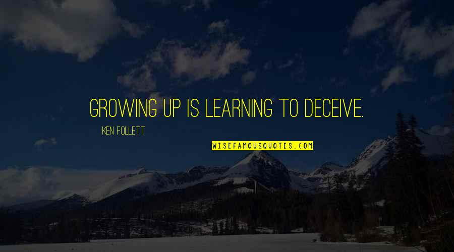 Diablism Quotes By Ken Follett: Growing up is learning to deceive.