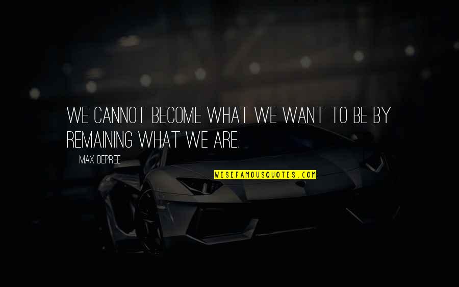 Diablitos Quotes By Max DePree: We cannot become what we want to be