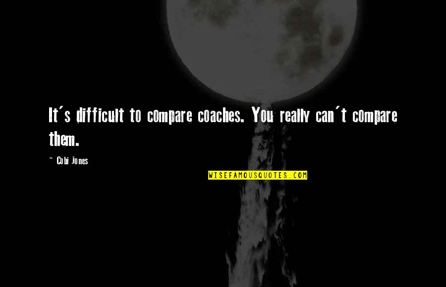 Diablo 3 Barbarian Kill Quotes By Cobi Jones: It's difficult to compare coaches. You really can't