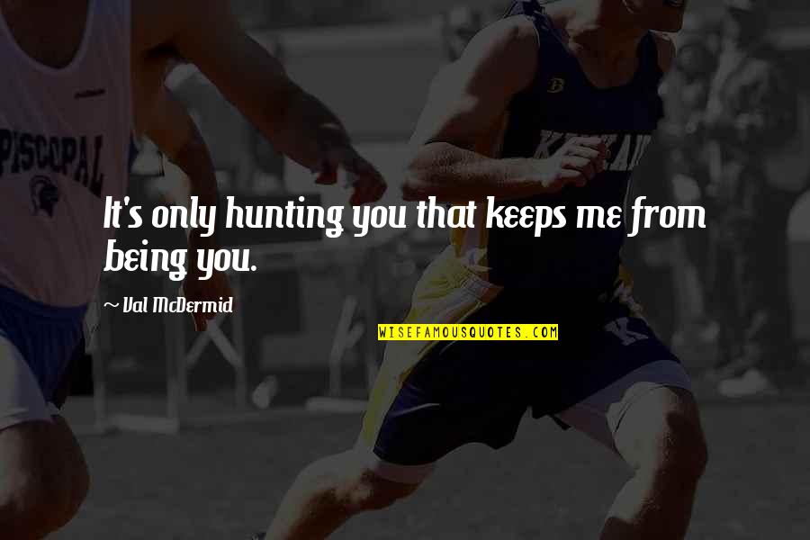 Diablo 3 Enchantress Quotes By Val McDermid: It's only hunting you that keeps me from Diablo 3 Enchantress Quotes By Val McDermid: It's only hunting you that keeps me from