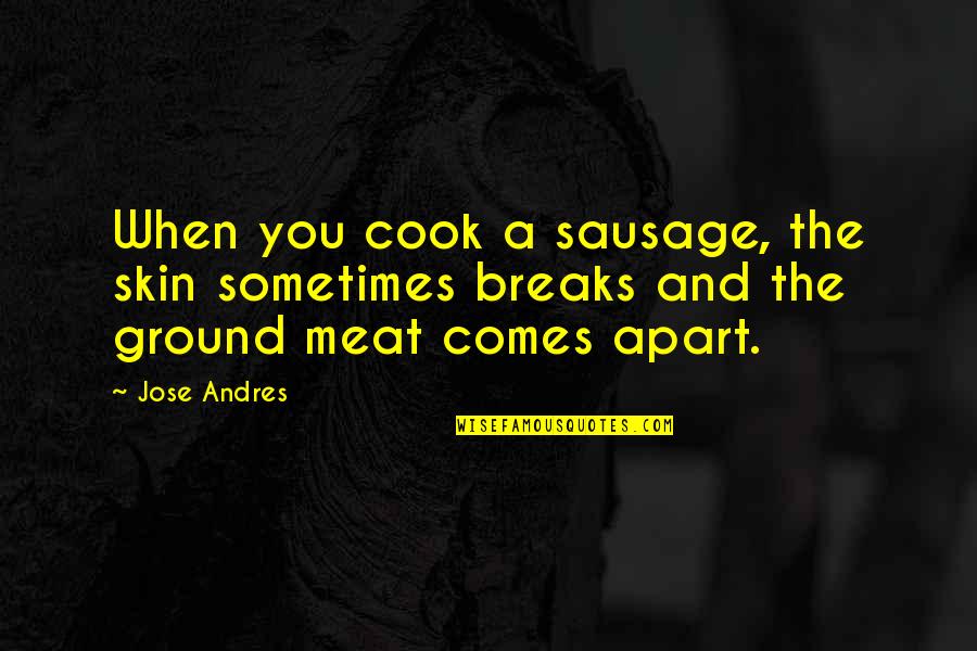 Diablo Adria Quotes By Jose Andres: When you cook a sausage, the skin sometimes