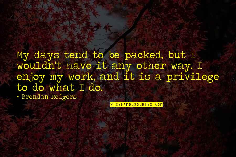 Diablo Cain Quotes By Brendan Rodgers: My days tend to be packed, but I Diablo Cain Quotes By Brendan Rodgers: My days tend to be packed, but I