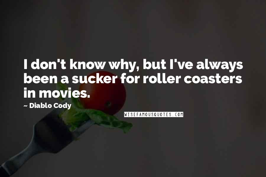 Diablo Cody quotes: I don't know why, but I've always been a sucker for roller coasters in movies.