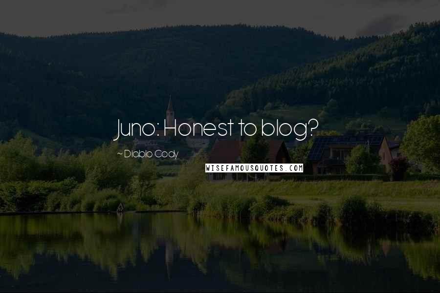 Diablo Cody quotes: Juno: Honest to blog?