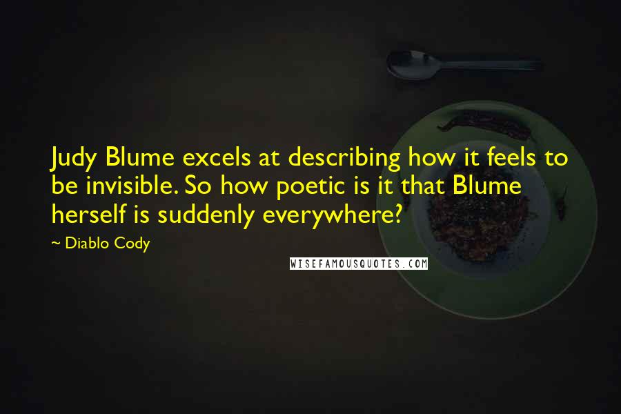 Diablo Cody quotes: Judy Blume excels at describing how it feels to be invisible. So how poetic is it that Blume herself is suddenly everywhere?