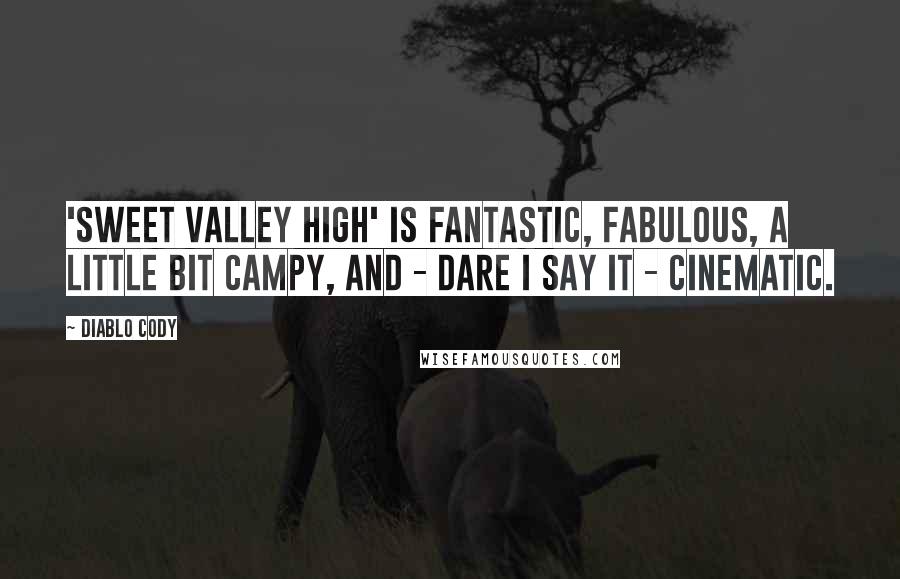 Diablo Cody quotes: 'Sweet Valley High' is fantastic, fabulous, a little bit campy, and - dare I say it - cinematic.