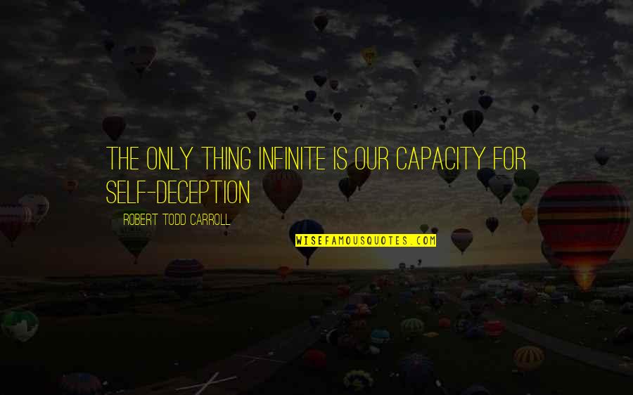 Diablos Augusta Quotes By Robert Todd Carroll: The only thing infinite is our capacity for Diablos Augusta Quotes By Robert Todd Carroll: The only thing infinite is our capacity for