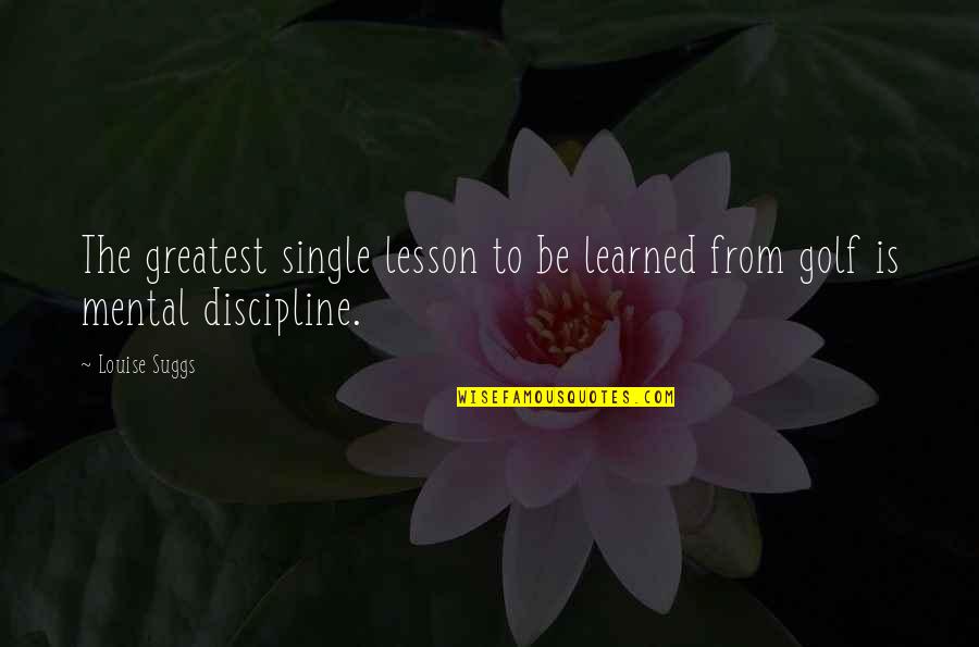 Diablos Baseball Quotes By Louise Suggs: The greatest single lesson to be learned from