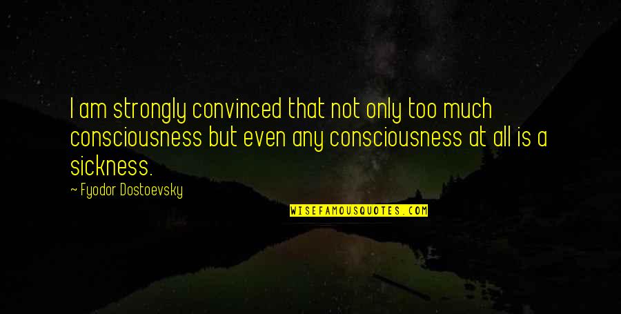 Diablosport Quotes By Fyodor Dostoevsky: I am strongly convinced that not only too Diablosport Quotes By Fyodor Dostoevsky: I am strongly convinced that not only too