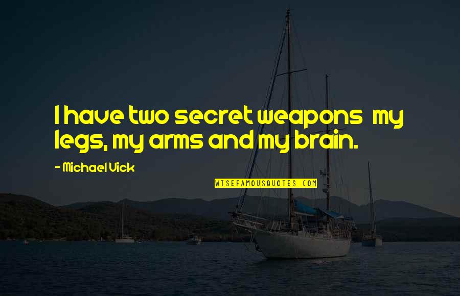 Diablosport Quotes By Michael Vick: I have two secret weapons my legs, my Diablosport Quotes By Michael Vick: I have two secret weapons my legs, my
