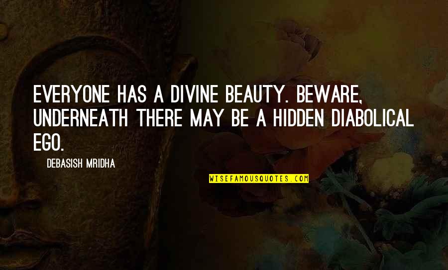Diabolical Ego Quotes By Debasish Mridha: Everyone has a divine beauty. Beware, underneath there