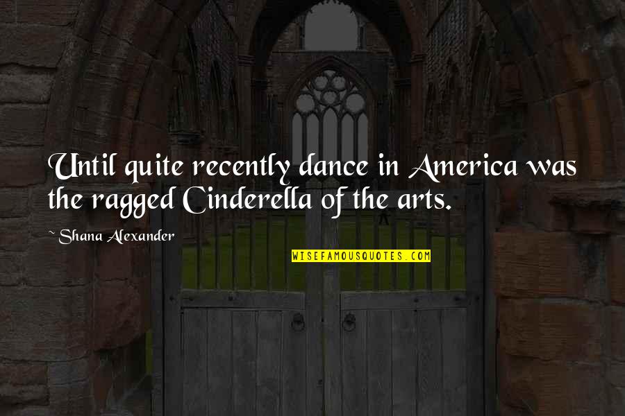 Diabolical Ego Quotes By Shana Alexander: Until quite recently dance in America was the