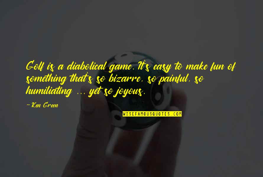Diabolical Game Quotes By Ken Green: Golf is a diabolical game. It's easy to