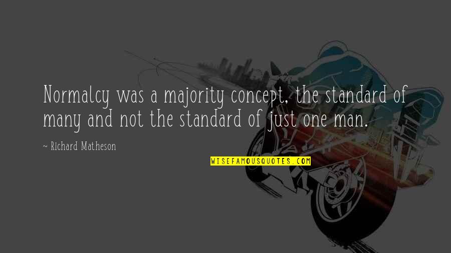 Diabolical Movie Quotes By Richard Matheson: Normalcy was a majority concept, the standard of