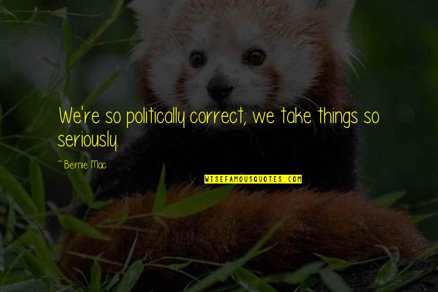 Diabolique Ball Quotes By Bernie Mac: We're so politically correct; we take things so