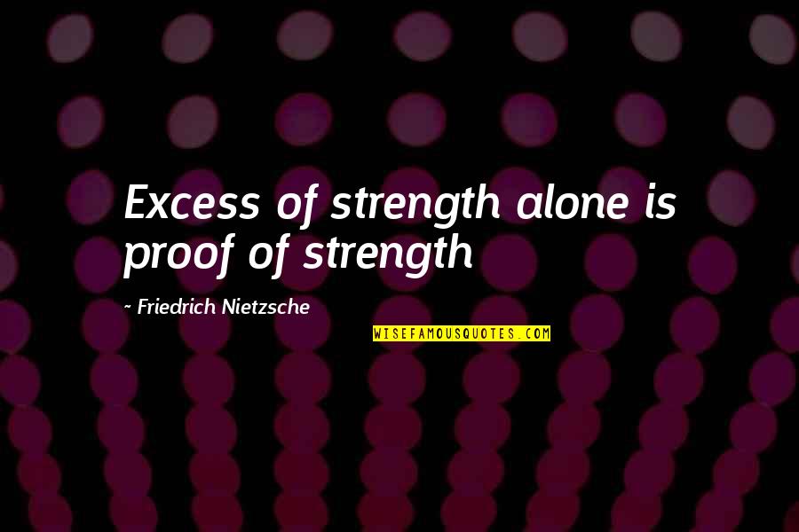 Diabolique Ball Quotes By Friedrich Nietzsche: Excess of strength alone is proof of strength