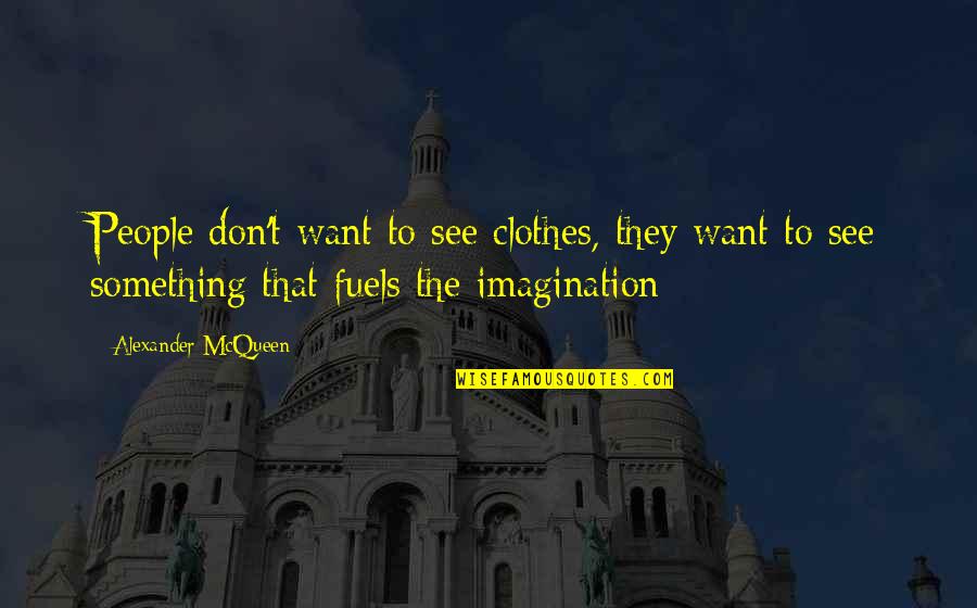 Diabolism In The Crucible Quotes By Alexander McQueen: People don't want to see clothes, they want Diabolism In The Crucible Quotes By Alexander McQueen: People don't want to see clothes, they want