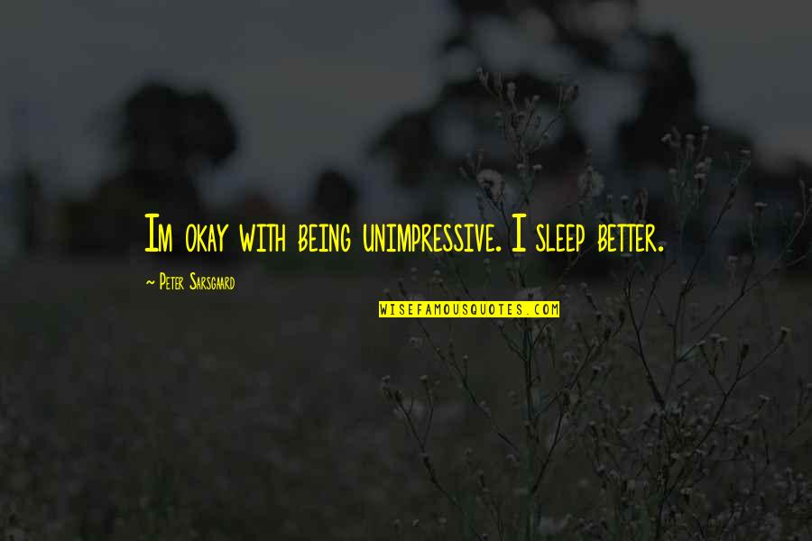 Diabolism In The Crucible Quotes By Peter Sarsgaard: Im okay with being unimpressive. I sleep better. Diabolism In The Crucible Quotes By Peter Sarsgaard: Im okay with being unimpressive. I sleep better.