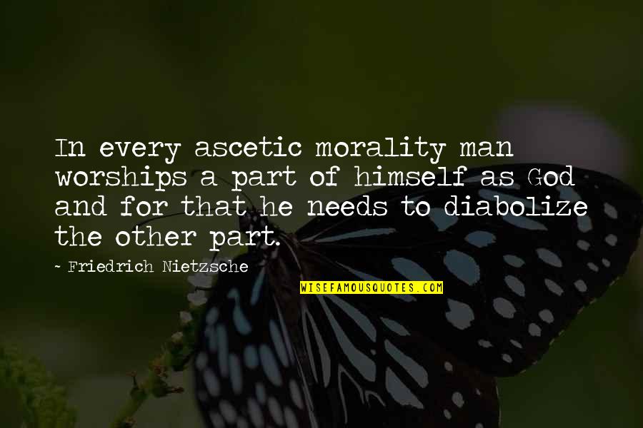 Diabolize Quotes By Friedrich Nietzsche: In every ascetic morality man worships a part