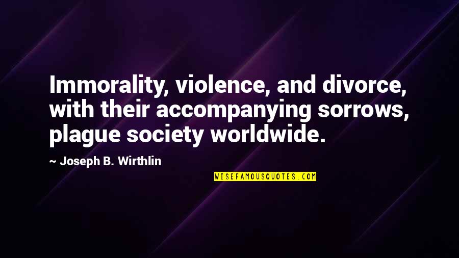 Diabolize Quotes By Joseph B. Wirthlin: Immorality, violence, and divorce, with their accompanying sorrows,