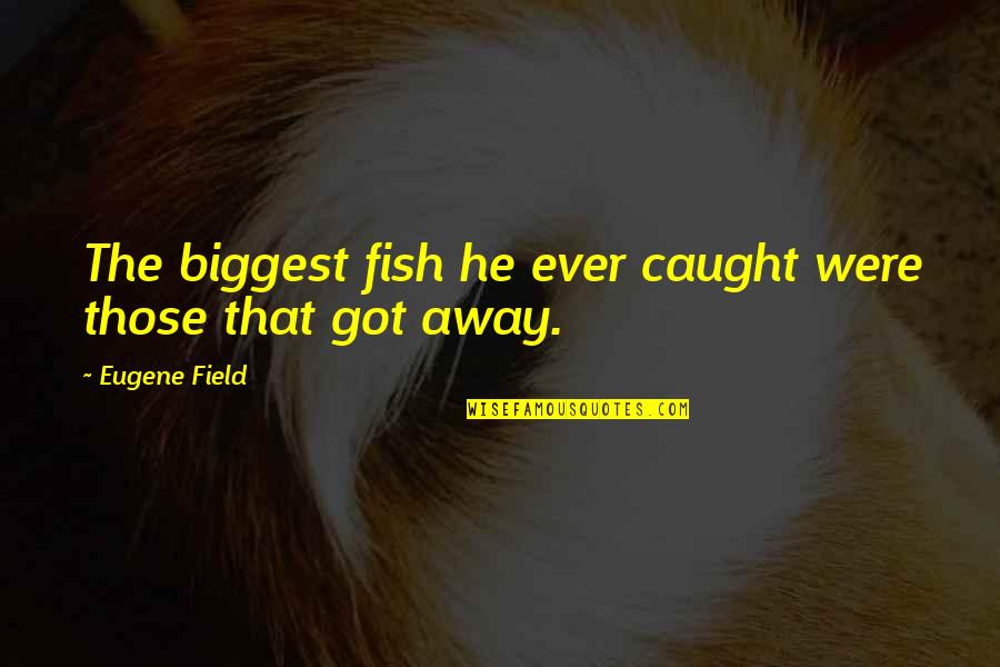 Diachronic Approach Quotes By Eugene Field: The biggest fish he ever caught were those Diachronic Approach Quotes By Eugene Field: The biggest fish he ever caught were those