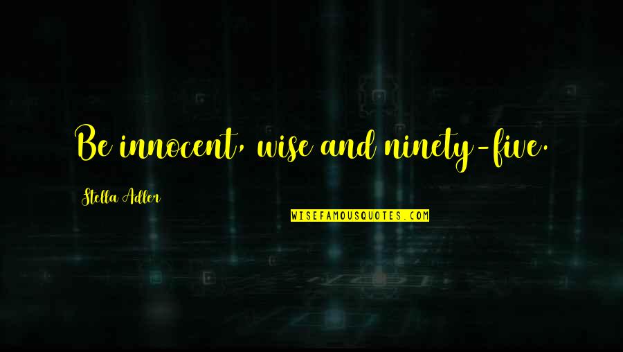 Diacono En Quotes By Stella Adler: Be innocent, wise and ninety-five. Diacono En Quotes By Stella Adler: Be innocent, wise and ninety-five.