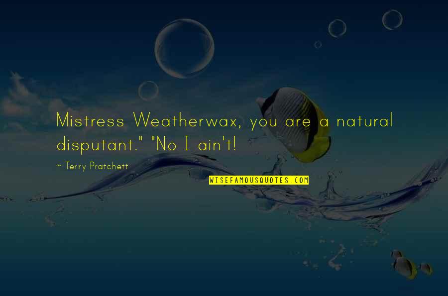 Diaconos Quotes By Terry Pratchett: Mistress Weatherwax, you are a natural disputant." "No Diaconos Quotes By Terry Pratchett: Mistress Weatherwax, you are a natural disputant." "No