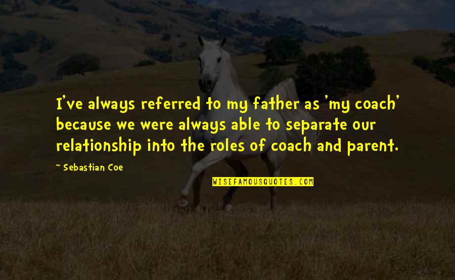 Diaconu Andrei Quotes By Sebastian Coe: I've always referred to my father as 'my Diaconu Andrei Quotes By Sebastian Coe: I've always referred to my father as 'my