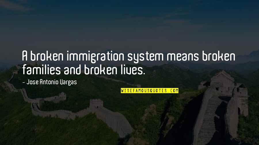 Diaconu Cristian Quotes By Jose Antonio Vargas: A broken immigration system means broken families and Diaconu Cristian Quotes By Jose Antonio Vargas: A broken immigration system means broken families and
