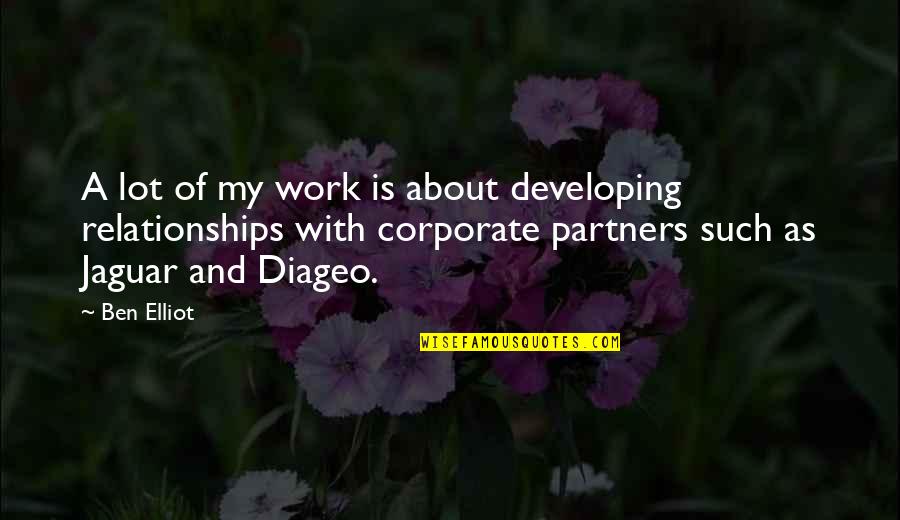 Diageo Quotes By Ben Elliot: A lot of my work is about developing