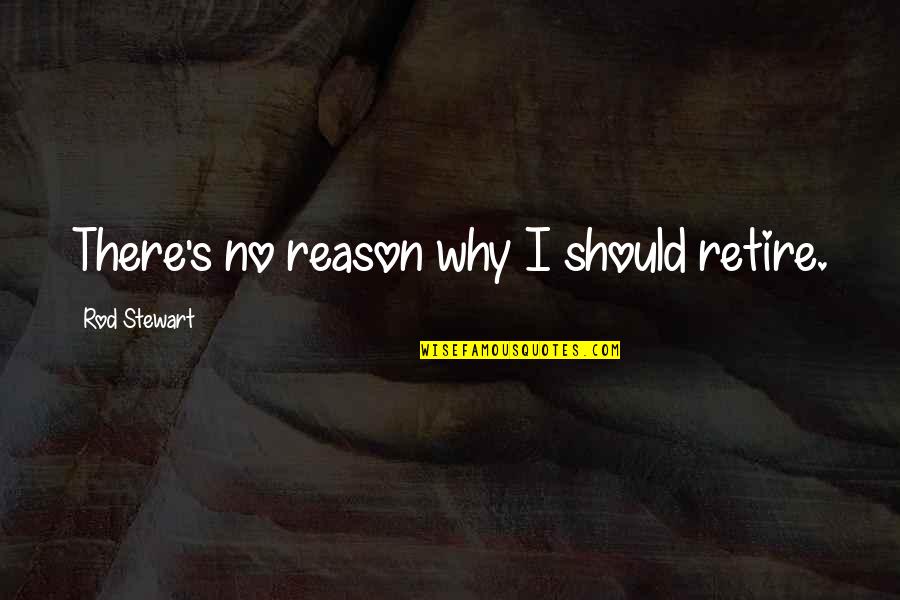 Diaghilev Hotel Quotes By Rod Stewart: There's no reason why I should retire. Diaghilev Hotel Quotes By Rod Stewart: There's no reason why I should retire.