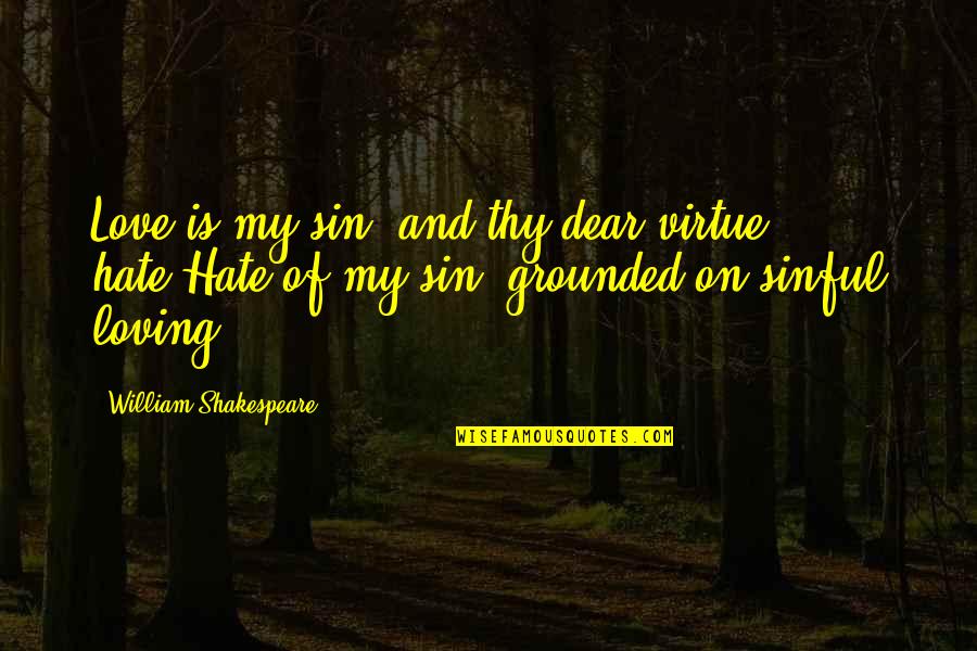 Diagnosable Matrix Quotes By William Shakespeare: Love is my sin, and thy dear virtue