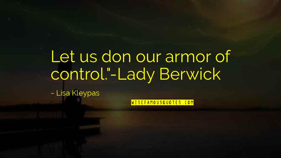 Diagnose My Symptoms Quotes By Lisa Kleypas: Let us don our armor of control."-Lady Berwick Diagnose My Symptoms Quotes By Lisa Kleypas: Let us don our armor of control."-Lady Berwick