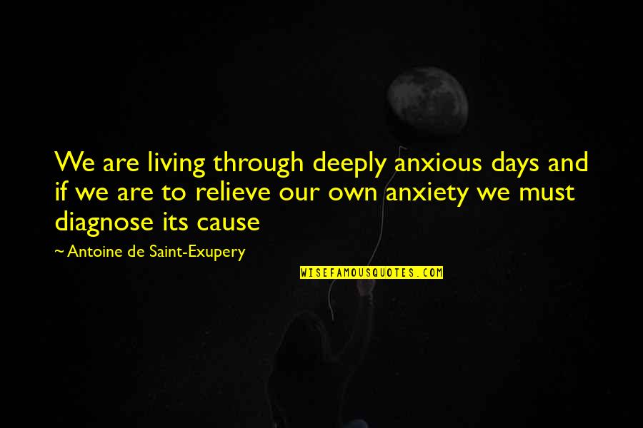 Diagnose Quotes By Antoine De Saint-Exupery: We are living through deeply anxious days and Diagnose Quotes By Antoine De Saint-Exupery: We are living through deeply anxious days and