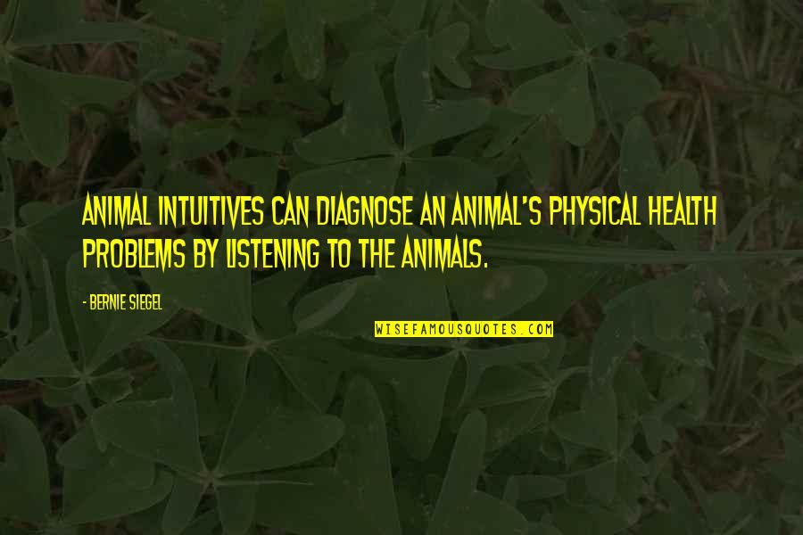 Diagnose Quotes By Bernie Siegel: Animal intuitives can diagnose an animal's physical health Diagnose Quotes By Bernie Siegel: Animal intuitives can diagnose an animal's physical health