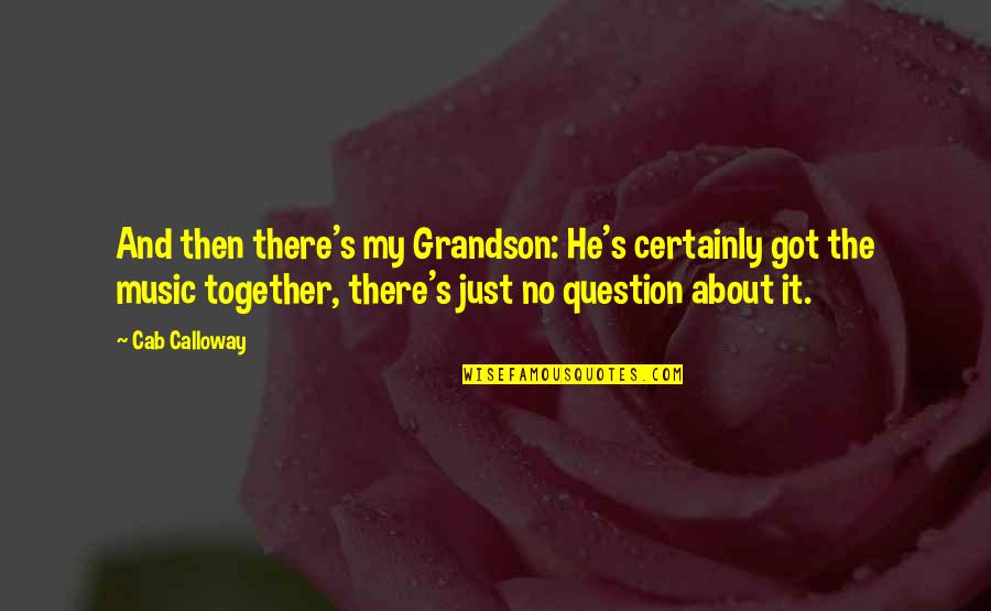 Diagnose Quotes By Cab Calloway: And then there's my Grandson: He's certainly got Diagnose Quotes By Cab Calloway: And then there's my Grandson: He's certainly got