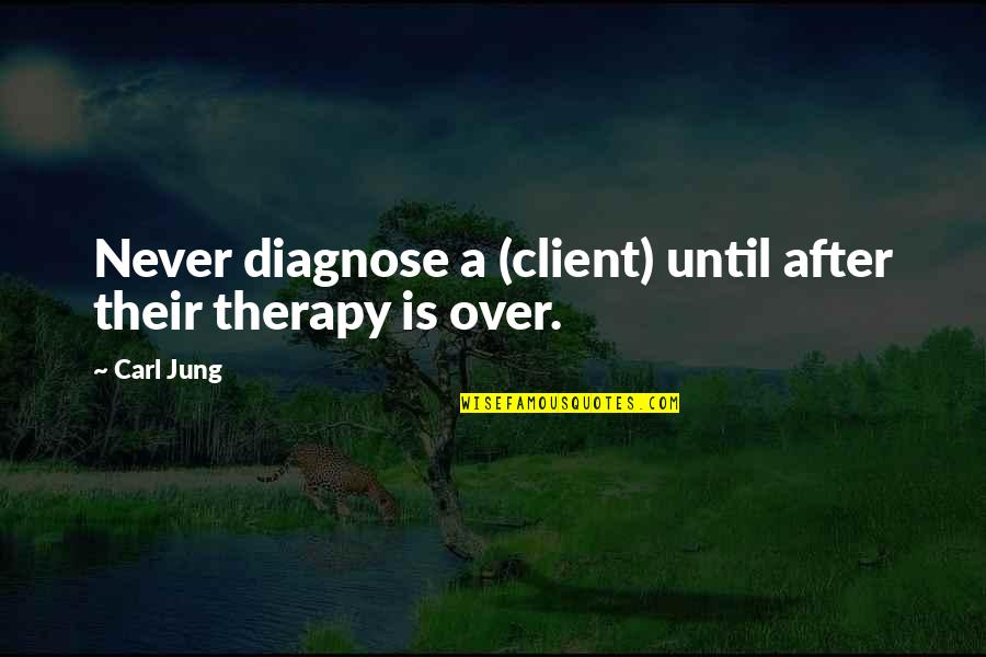 Diagnose Quotes By Carl Jung: Never diagnose a (client) until after their therapy