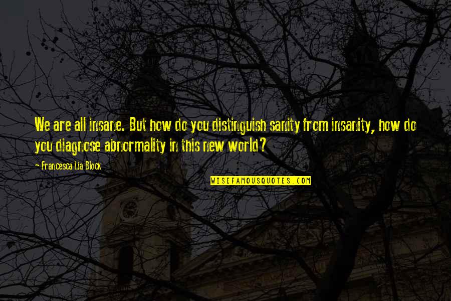 Diagnose Quotes By Francesca Lia Block: We are all insane. But how do you Diagnose Quotes By Francesca Lia Block: We are all insane. But how do you