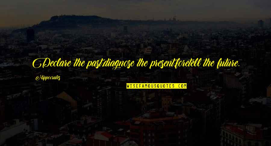 Diagnose Quotes By Hippocrates: Declare the past,diagnose the present,foretell the future.