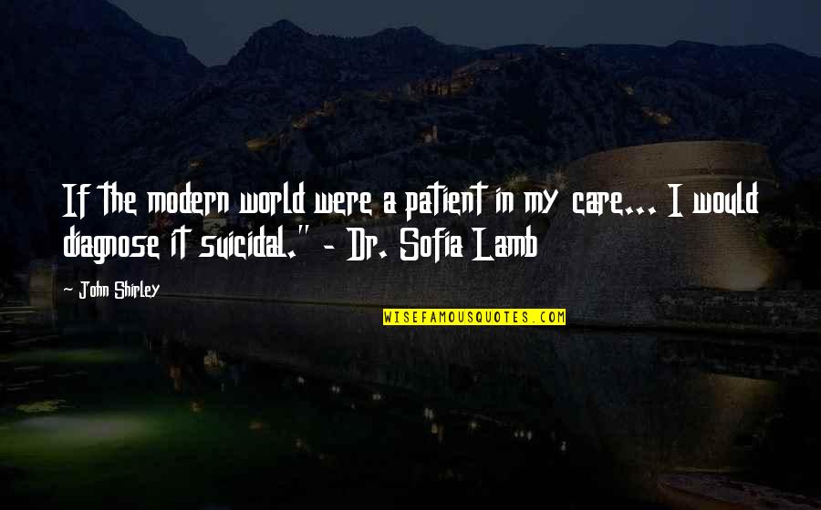 Diagnose Quotes By John Shirley: If the modern world were a patient in Diagnose Quotes By John Shirley: If the modern world were a patient in