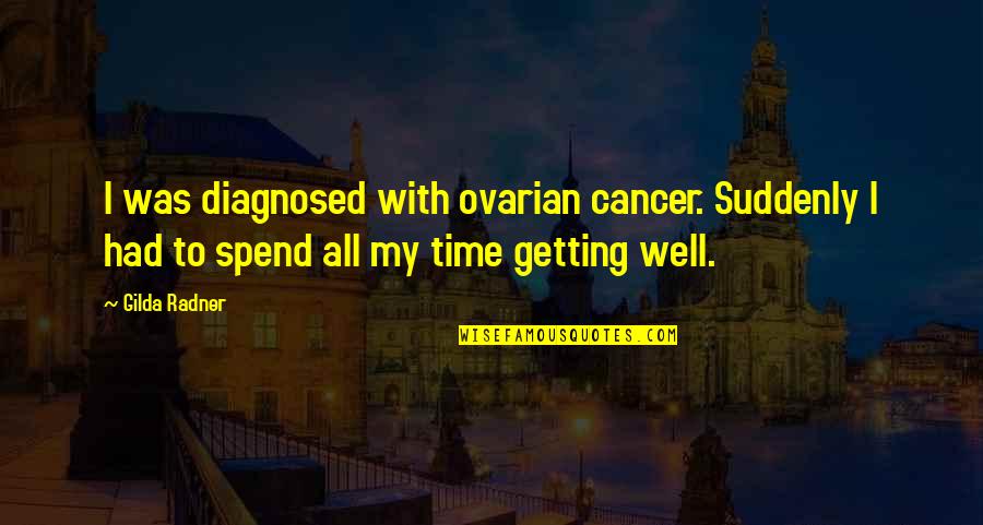 Diagnosed Quotes By Gilda Radner: I was diagnosed with ovarian cancer. Suddenly I